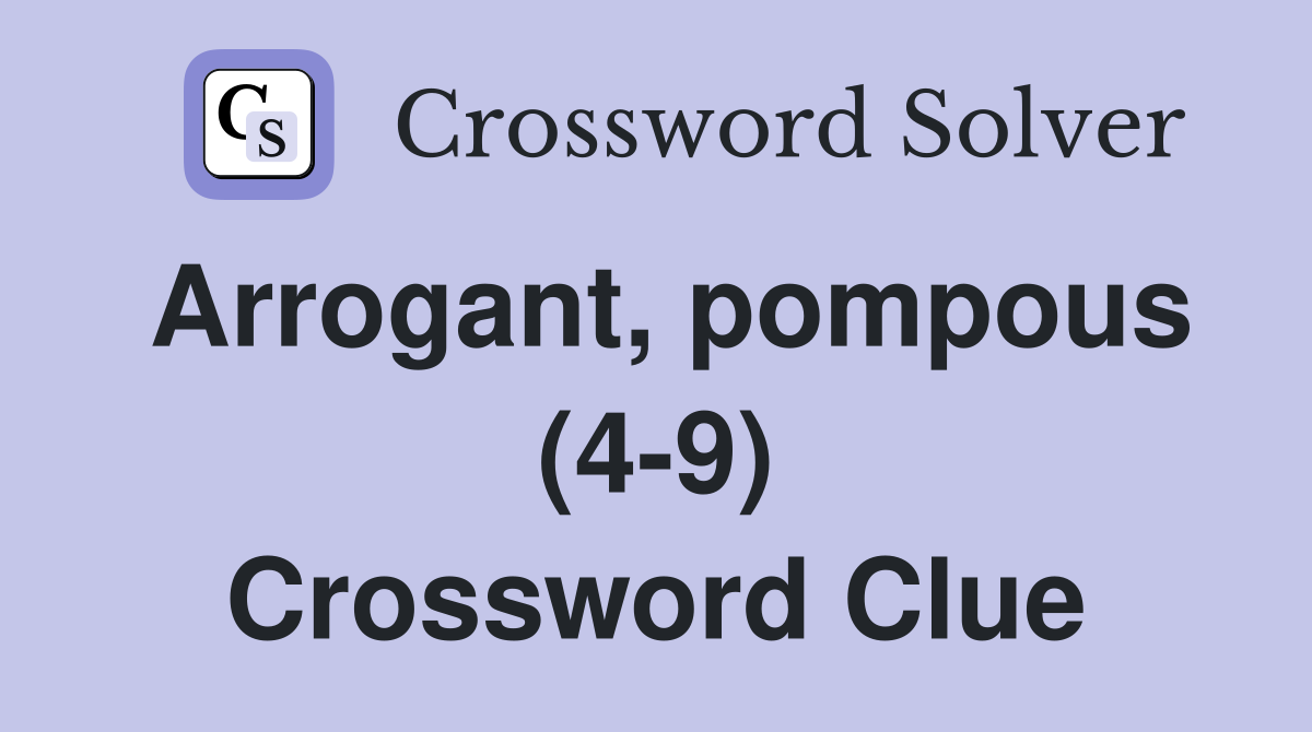 Arrogant pompous (4 9) Crossword Clue Answers Crossword Solver